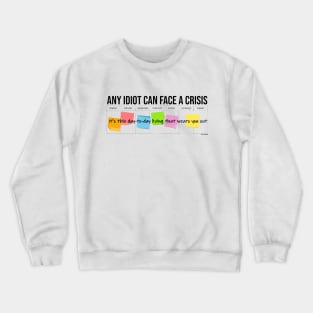 Any Idiot Can Face A Crisis Crewneck Sweatshirt